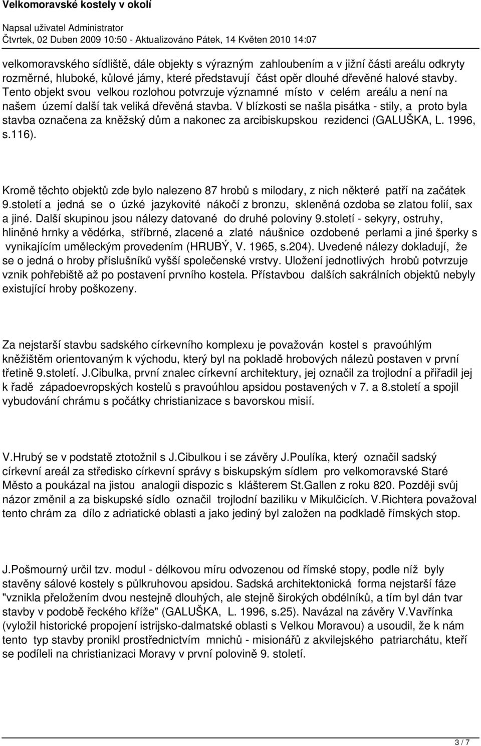 V blízkosti se našla pisátka - stily, a proto byla stavba označena za kněžský dům a nakonec za arcibiskupskou rezidenci (GALUŠKA, L. 1996, s.116).