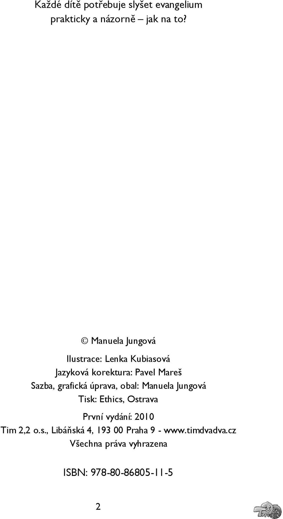 grafická úprava, obal: Manuela Jungová Tisk: Ethics, Ostrava První vydání: 2010 Tim