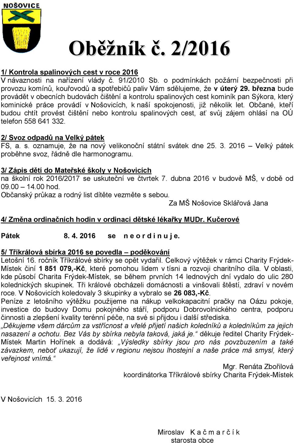 března bude provádět v obecních budovách čištění a kontrolu spalinových cest kominík pan Sýkora, který kominické práce provádí v Nošovicích, k naší spokojenosti, již několik let.