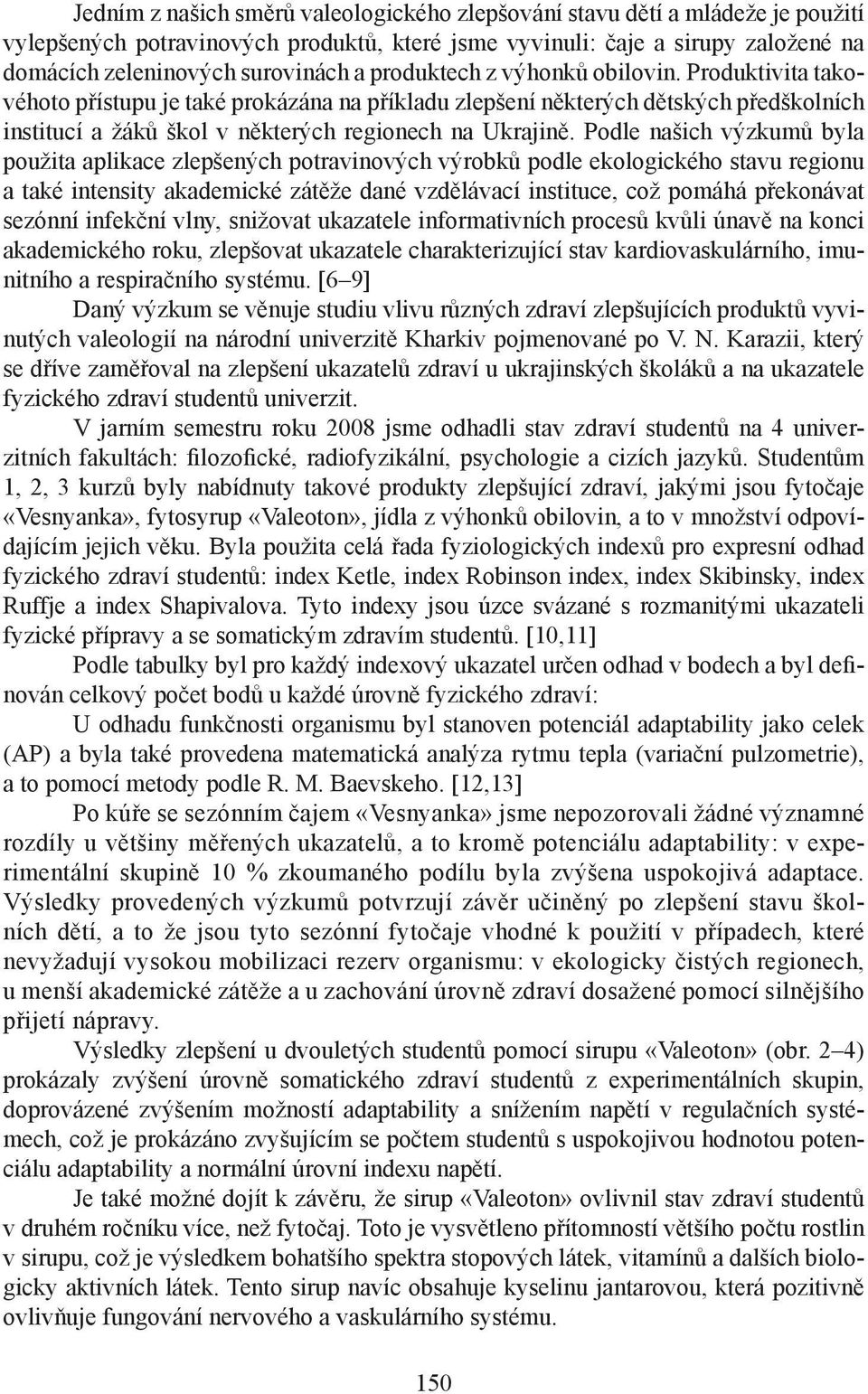 Podle našich výzkumů byla užita aplikace zlepšených travinových výrobků dle ekologického stavu regionu a také intensity akademické zátěže dané vzdělávací instituce, což máhá překonávat sezónní