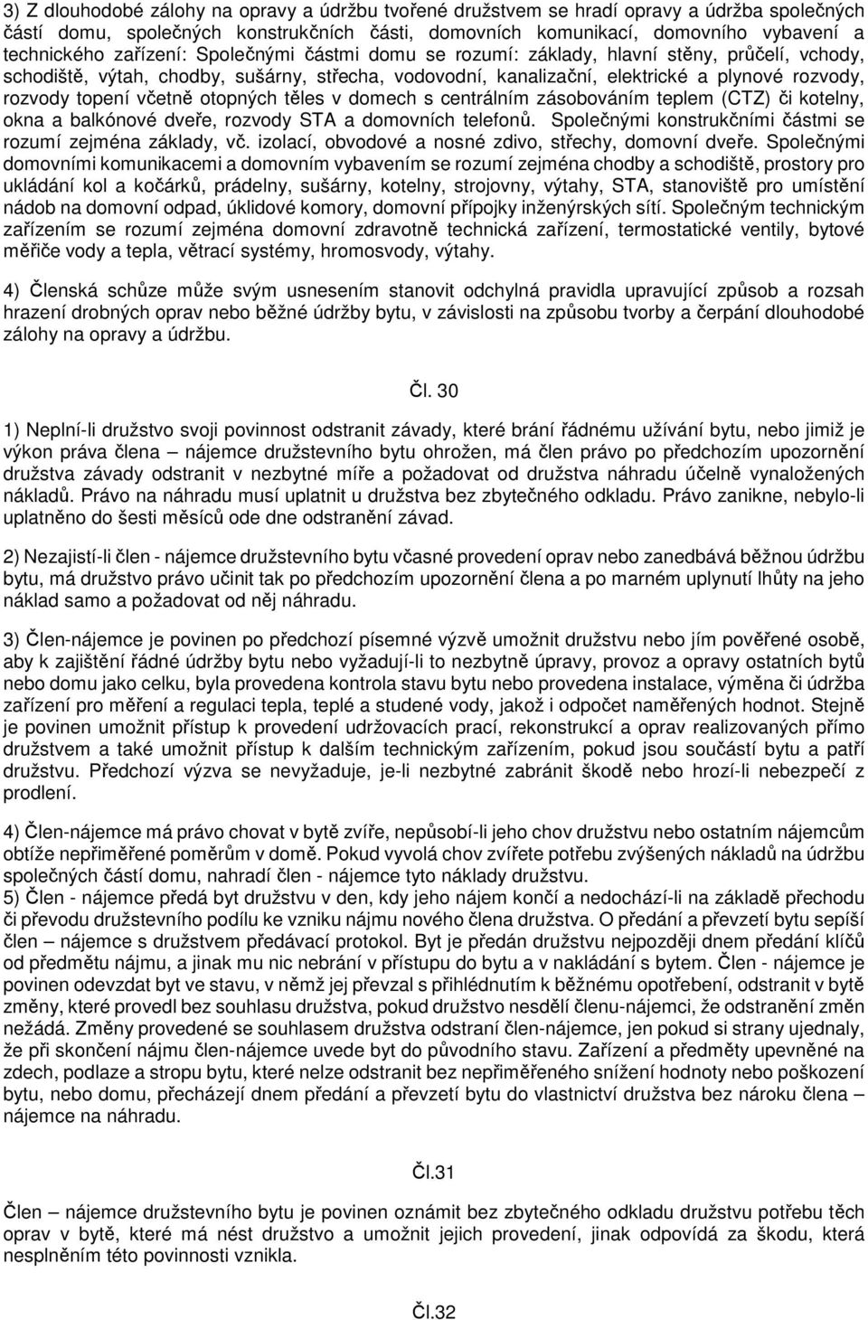včetně otopných těles v domech s centrálním zásobováním teplem (CTZ) či kotelny, okna a balkónové dveře, rozvody STA a domovních telefonů.