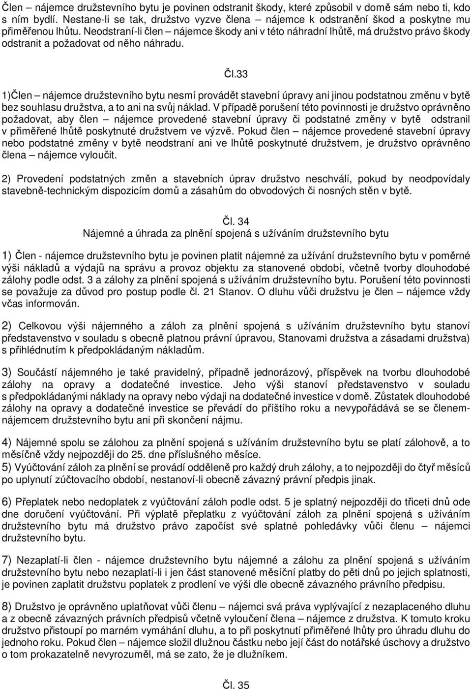 Neodstraní-li člen nájemce škody ani v této náhradní lhůtě, má družstvo právo škody odstranit a požadovat od něho náhradu. Čl.