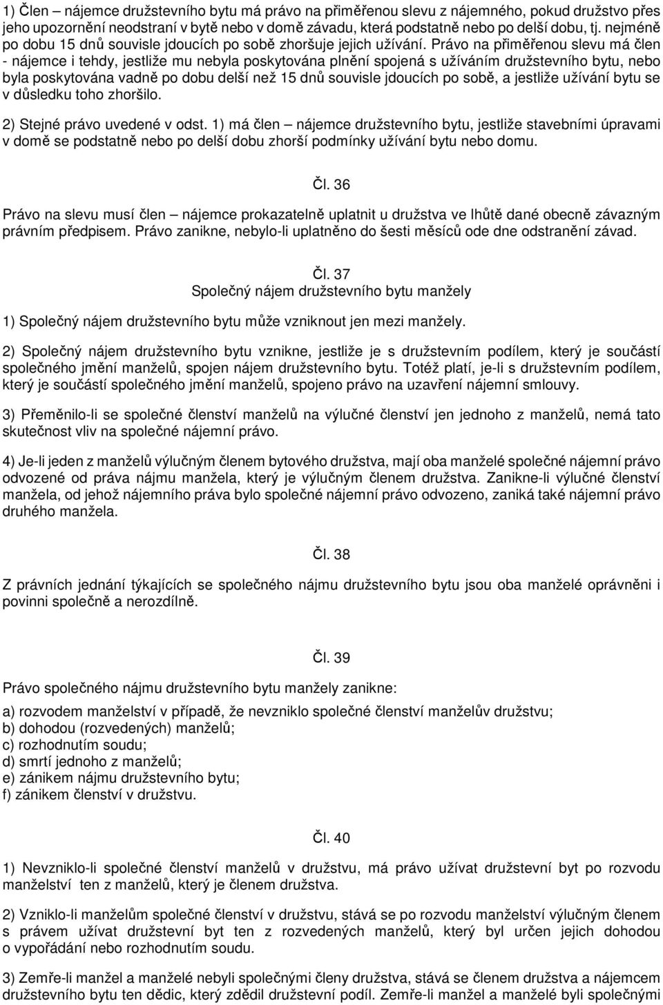 Právo na přiměřenou slevu má člen - nájemce i tehdy, jestliže mu nebyla poskytována plnění spojená s užíváním družstevního bytu, nebo byla poskytována vadně po dobu delší než 15 dnů souvisle jdoucích