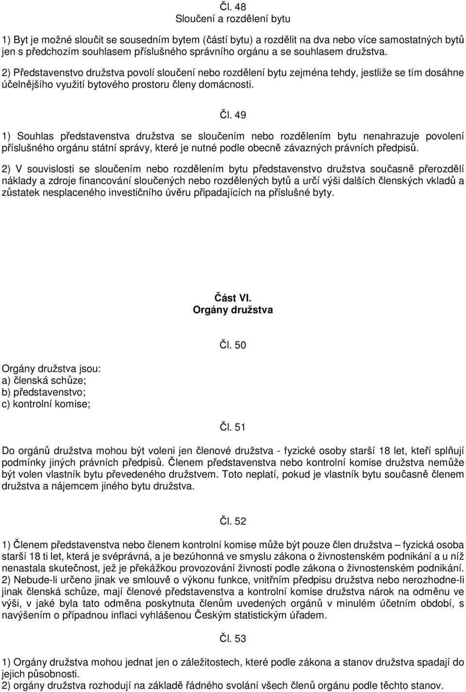 49 1) Souhlas představenstva družstva se sloučením nebo rozdělením bytu nenahrazuje povolení příslušného orgánu státní správy, které je nutné podle obecně závazných právních předpisů.