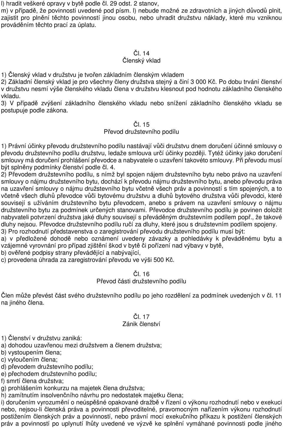 14 Členský vklad 1) Členský vklad v družstvu je tvořen základním členským vkladem 2) Základní členský vklad je pro všechny členy družstva stejný a činí 3 000 Kč.