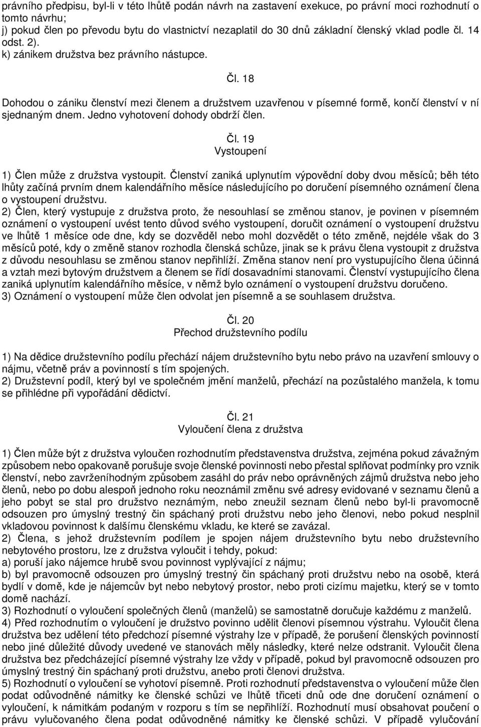 Jedno vyhotovení dohody obdrží člen. Čl. 19 Vystoupení 1) Člen může z družstva vystoupit.