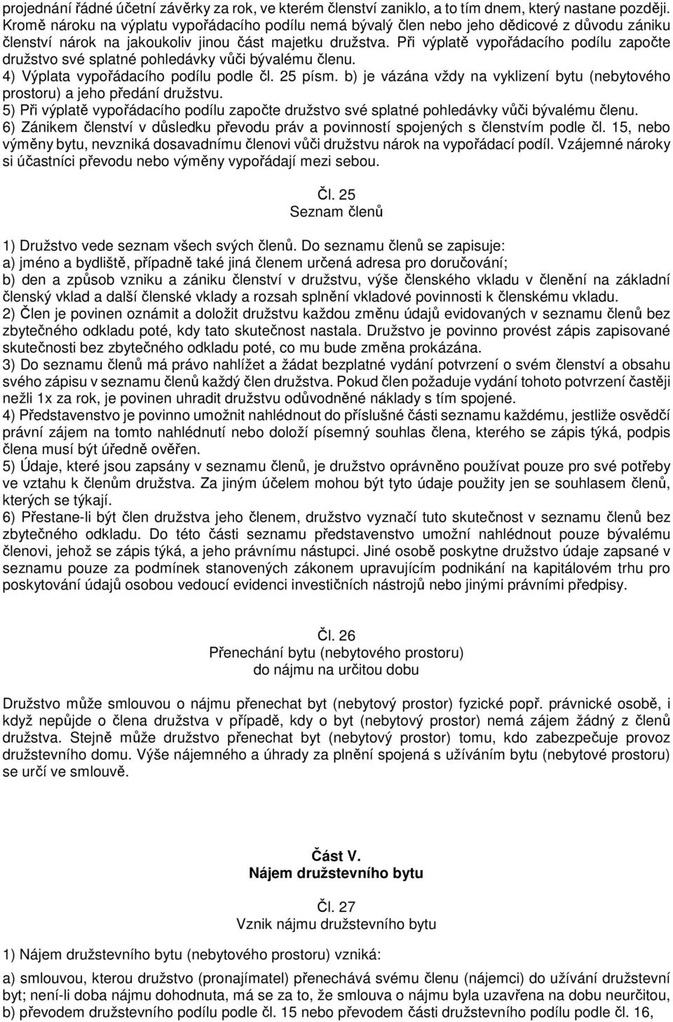 Při výplatě vypořádacího podílu započte družstvo své splatné pohledávky vůči bývalému členu. 4) Výplata vypořádacího podílu podle čl. 25 písm.