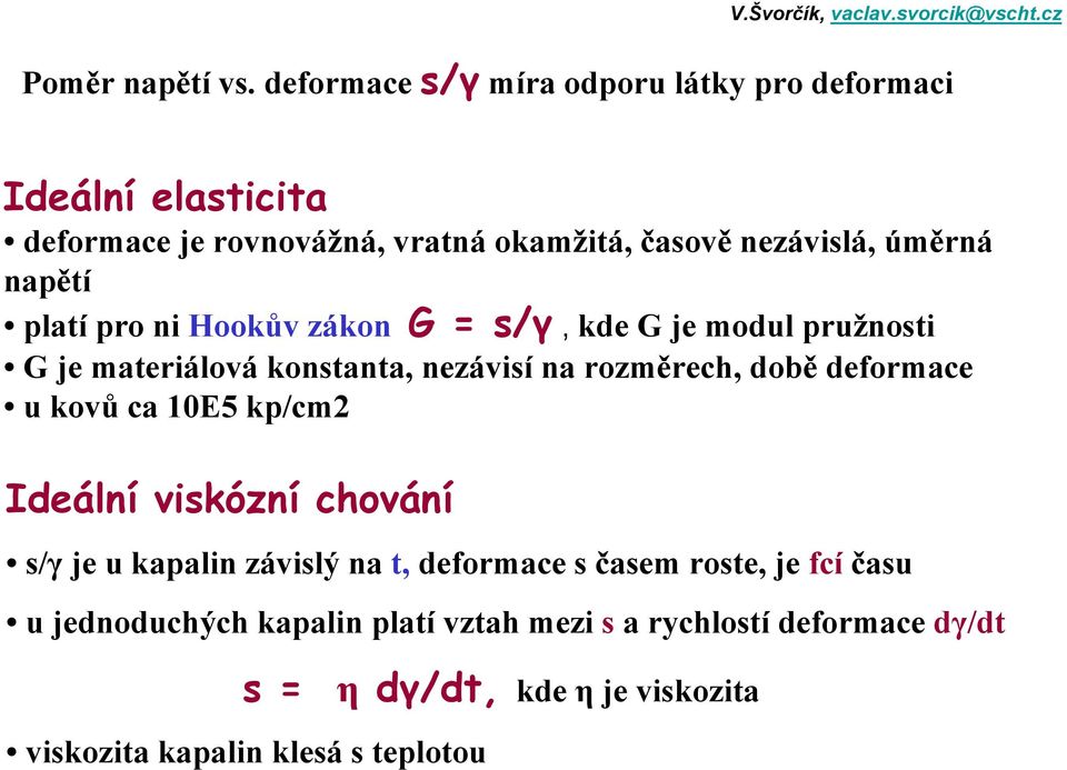 napětí platí pro ni Hookův zákon G = s/γ, kde G je modul pružnosti G je materiálová konstanta, nezávisí na rozměrech, době deformace