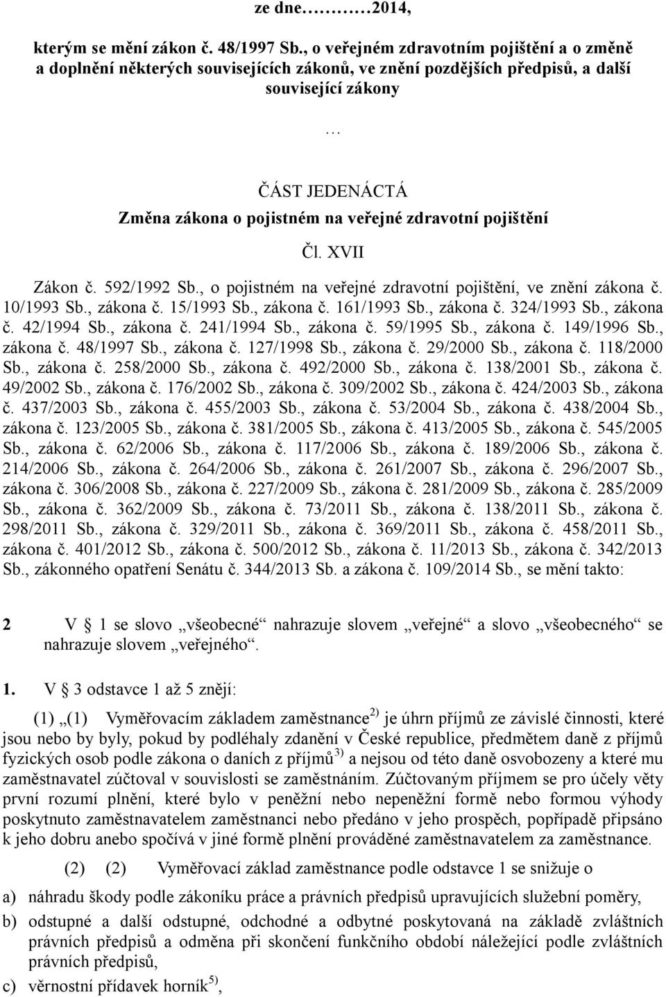 zdravotní pojištění Čl. XVII Zákon č. 592/1992 Sb., o pojistném na veřejné zdravotní pojištění, ve znění zákona č. 10/1993 Sb., zákona č. 15/1993 Sb., zákona č. 161/1993 Sb., zákona č. 324/1993 Sb.