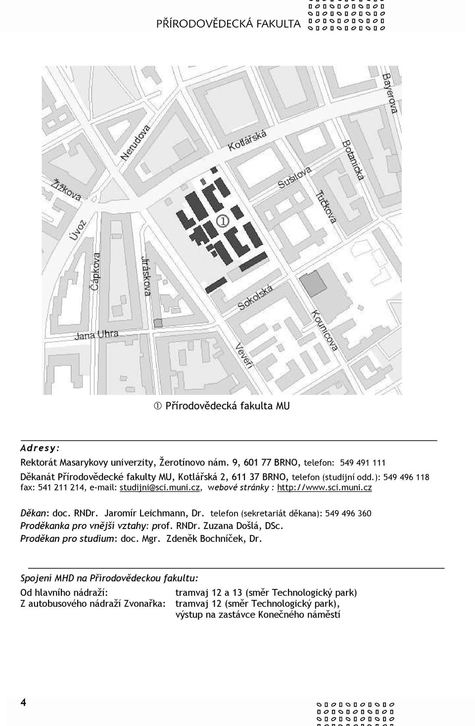 cz, webové stránky : http://www.sci.muni.cz Děkan: doc. RNDr. Jaromír Leichmann, Dr. telefon (sekretariát děkana): 549 496 360 roděkanka pro vnější vztahy: prof. RNDr. Zuzana Došlá, DSc.