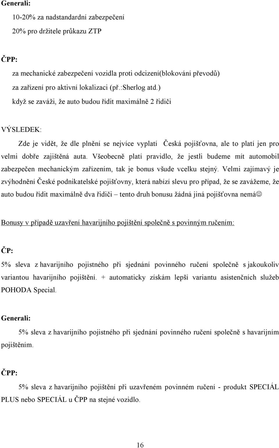 Všeobecně platí pravidlo, že jestli budeme mít automobil zabezpečen mechanickým zařízením, tak je bonus všude vcelku stejný.