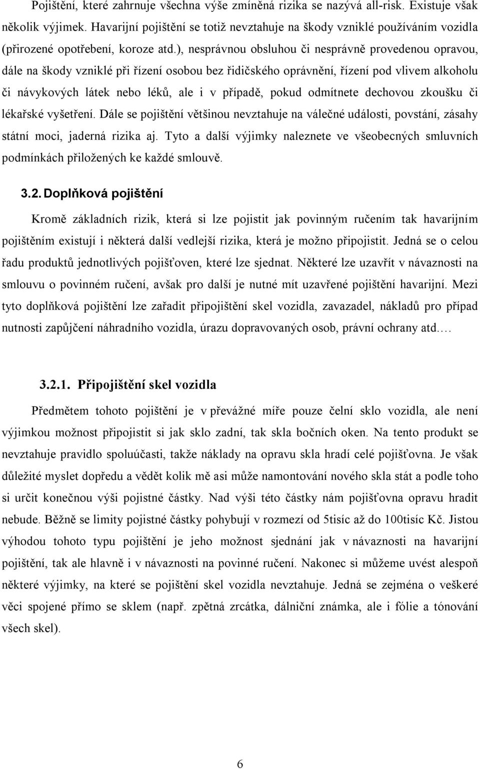 ), nesprávnou obsluhou či nesprávně provedenou opravou, dále na škody vzniklé při řízení osobou bez řidičského oprávnění, řízení pod vlivem alkoholu či návykových látek nebo léků, ale i v případě,