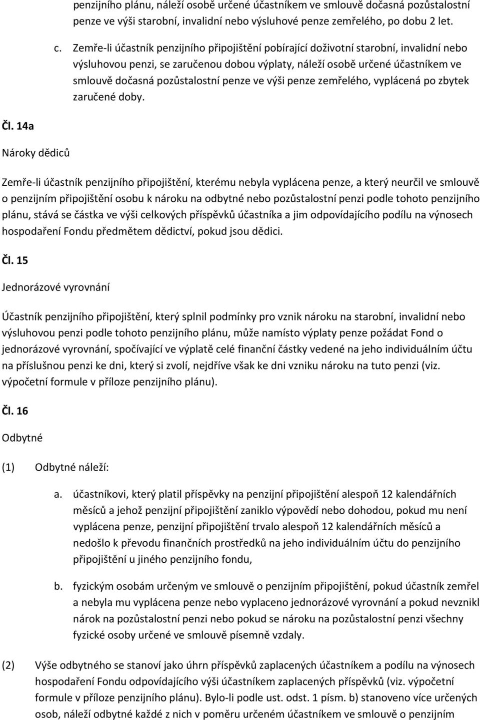 penze ve výši penze zemřelého, vyplácená po zbytek zaručené doby. Čl.