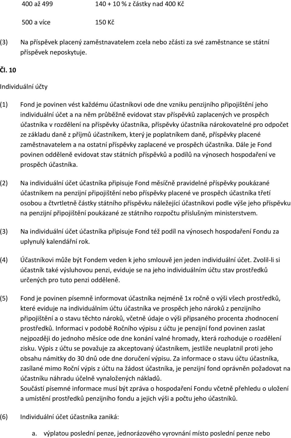 účastníka v rozdělení na příspěvky účastníka, příspěvky účastníka nárokovatelné pro odpočet ze základu daně z příjmů účastníkem, který je poplatníkem daně, příspěvky placené zaměstnavatelem a na