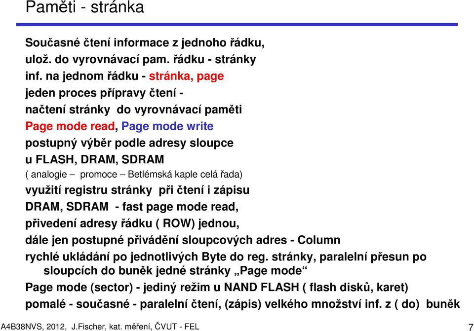 promoce Betlémská kaple celá řada) využití registru stránky při čtení i zápisu DRAM, SDRAM - fast page mode read, přivedení adresy řádku ( ROW) jednou, dále jen postupné přivádění sloupcových adres -