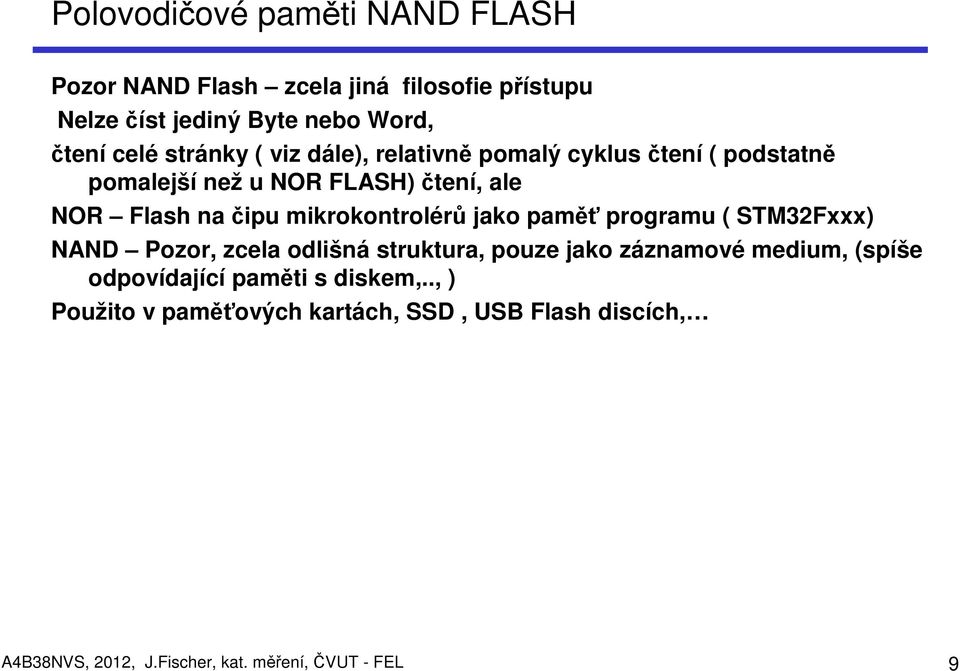 mikrokontrolérů jako paměť programu ( STM32Fxxx) NAND Pozor, zcela odlišná struktura, pouze jako záznamové medium, (spíše