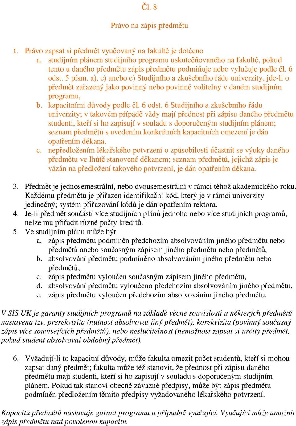 a), c) anebo e) Studijního a zkušebního řádu univerzity, jde-li o předmět zařazený jako povinný nebo povinně volitelný v daném studijním programu, b. kapacitními důvody podle čl. 6 odst.