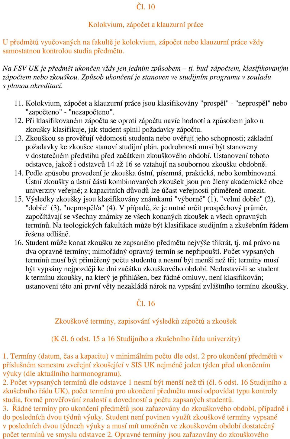 Kolokvium, zápočet a klauzurní práce jsou klasifikovány "prospěl" - "neprospěl" nebo "započteno" - "nezapočteno". 12.