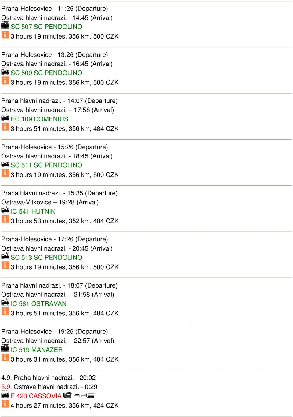 17:58 (Arrival) EC 109 COMENIUS 3 hours 51 minutes, 356 km, 484 CZK Praha-Holesovice - 15:26 (Departure) Ostrava hlavni nadrazi. - 18:45 (Arrival) SC 511 SC PENDOLINO Praha hlavni nadrazi.