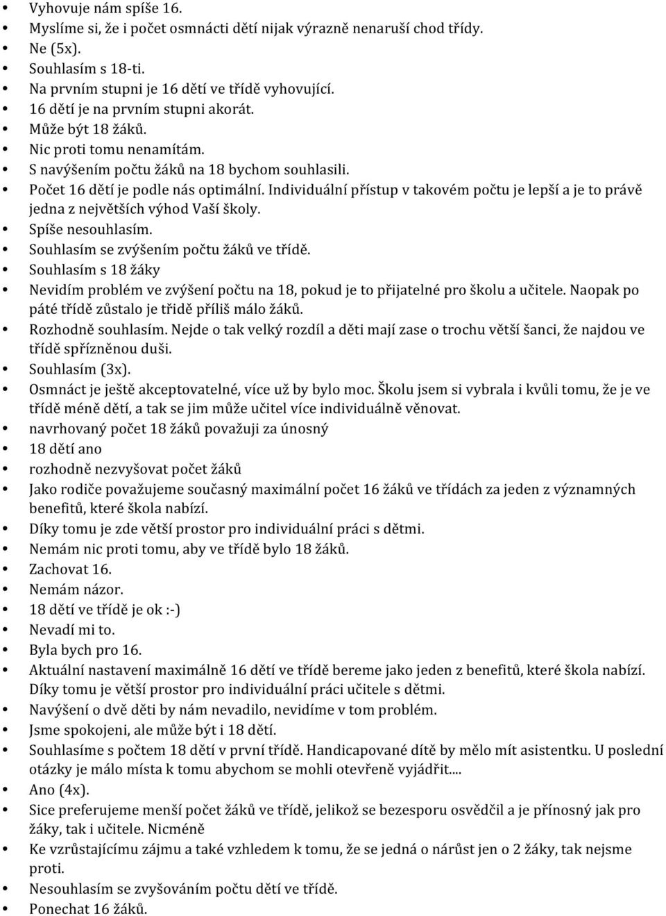 Individuální přístup v takovém počtu je lepší a je to právě jedna z největších výhod Vaší školy. Spíše nesouhlasím. Souhlasím se zvýšením počtu žáků ve třídě.