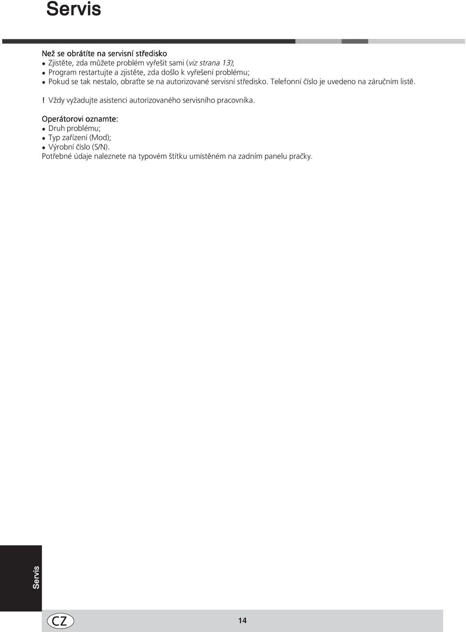 Telefonní číslo je uvedeno na záručním listě.! Vždy vyžadujte asistenci autorizovaného servisního pracovníka.