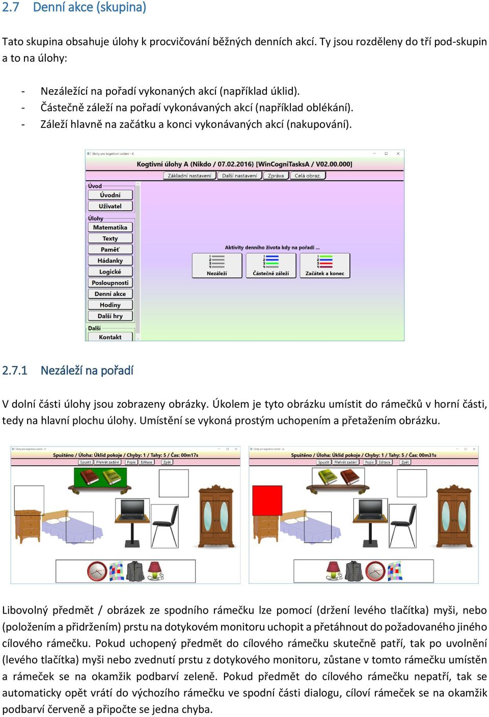 1 Nezáleží na pořadí V dolní části úlohy jsou zobrazeny obrázky. Úkolem je tyto obrázku umístit do rámečků v horní části, tedy na hlavní plochu úlohy.