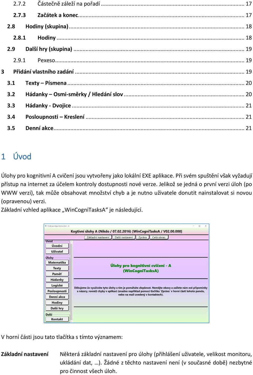 .. 21 1 Úvod Úlohy pro kognitivní A cvičení jsou vytvořeny jako lokální EXE aplikace. Při svém spuštění však vyžadují přístup na internet za účelem kontroly dostupnosti nové verze.