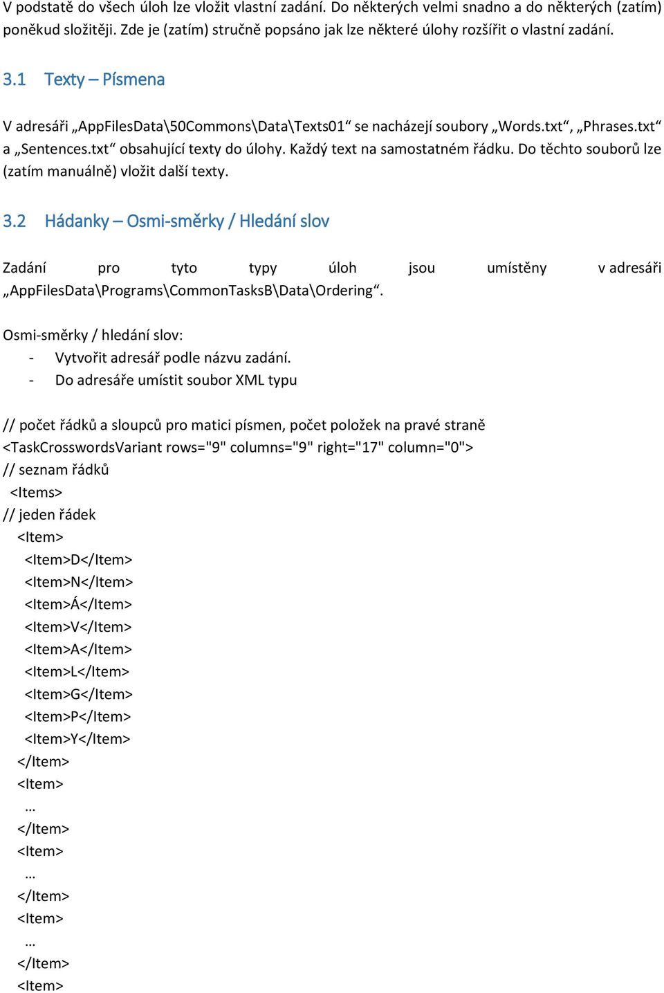 Do těchto souborů lze (zatím manuálně) vložit další texty. 3.2 Hádanky Osmi-směrky / Hledání slov Zadání pro tyto typy úloh jsou umístěny v adresáři AppFilesData\Programs\CommonTasksB\Data\Ordering.