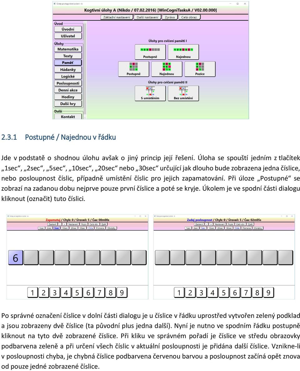 zapamatování. Při úloze Postupné se zobrazí na zadanou dobu nejprve pouze první číslice a poté se kryje. Úkolem je ve spodní části dialogu kliknout (označit) tuto číslici.