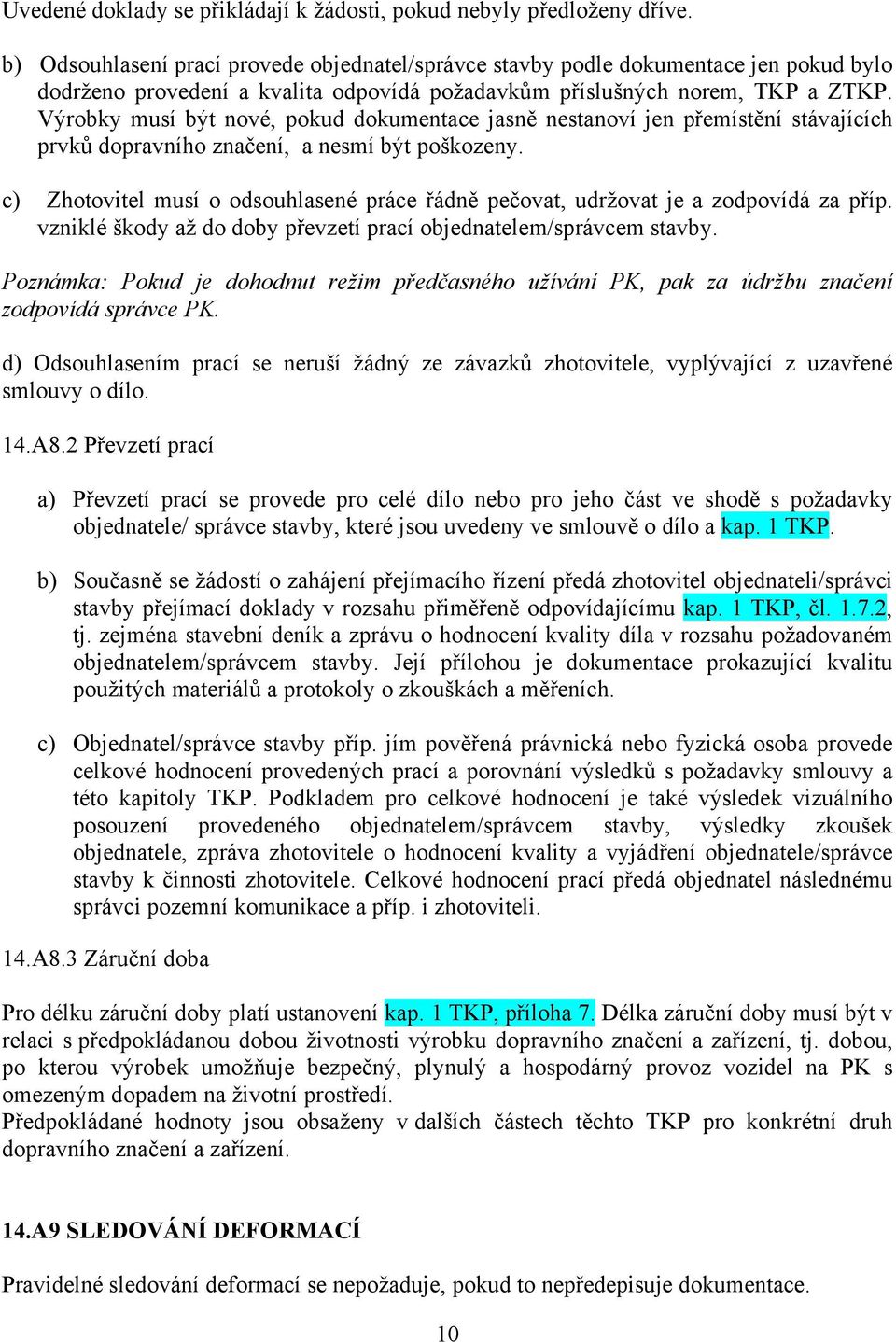 Výrobky musí být nové, pokud dokumentace jasně nestanoví jen přemístění stávajících prvků dopravního značení, a nesmí být poškozeny.