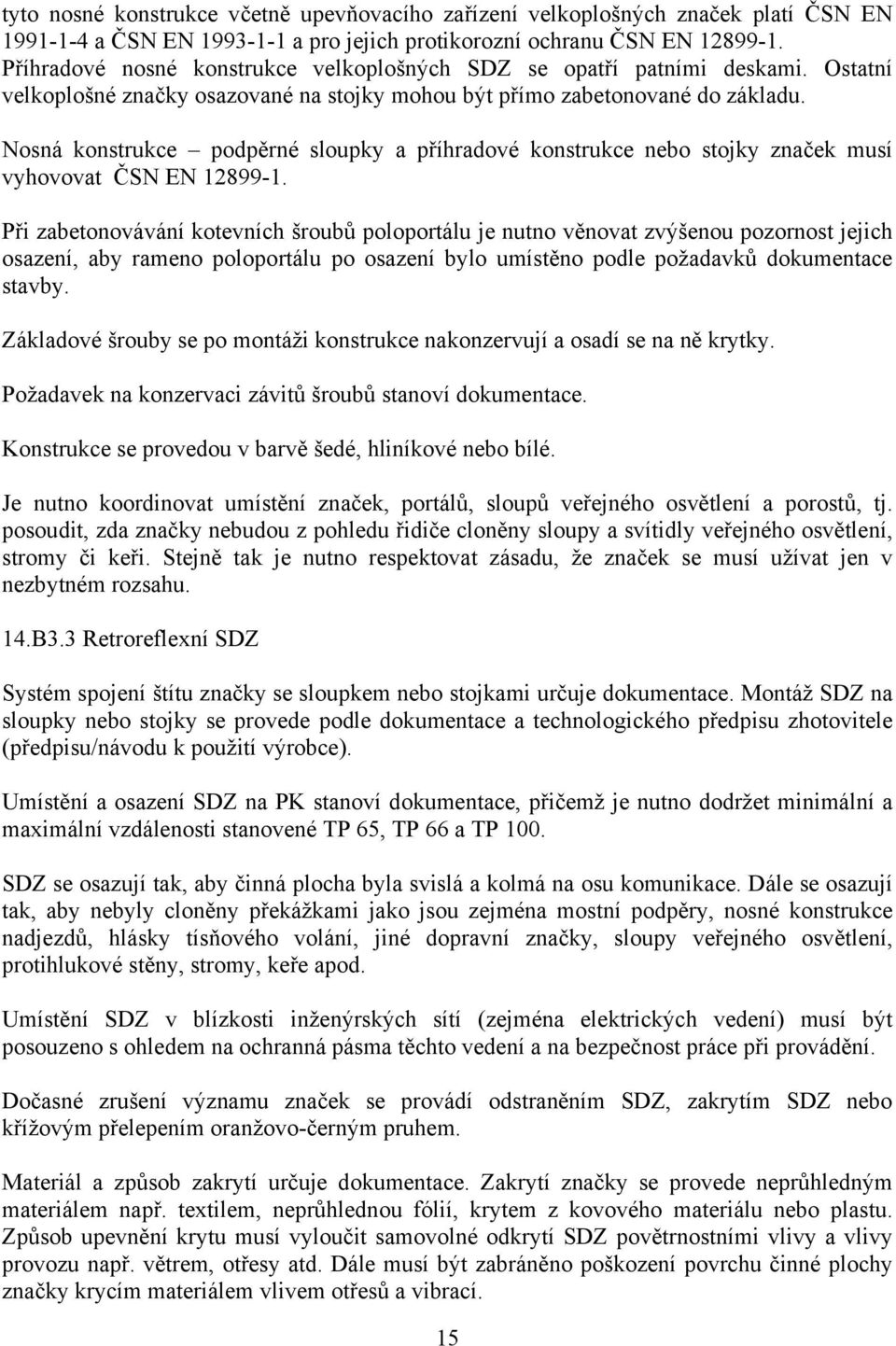 Nosná konstrukce podpěrné sloupky a příhradové konstrukce nebo stojky značek musí vyhovovat ČSN EN 12899-1.