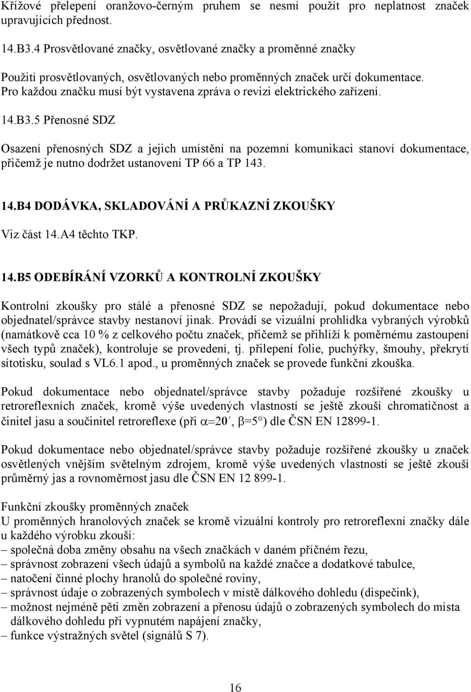 Pro každou značku musí být vystavena zpráva o revizi elektrického zařízení. 14.B3.