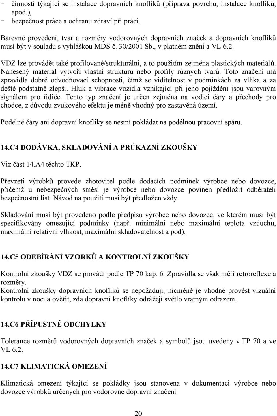 01 Sb., v platném znění a VL 6.2. VDZ lze provádět také profilované/strukturální, a to použitím zejména plastických materiálů. Nanesený materiál vytvoří vlastní strukturu nebo profily různých tvarů.