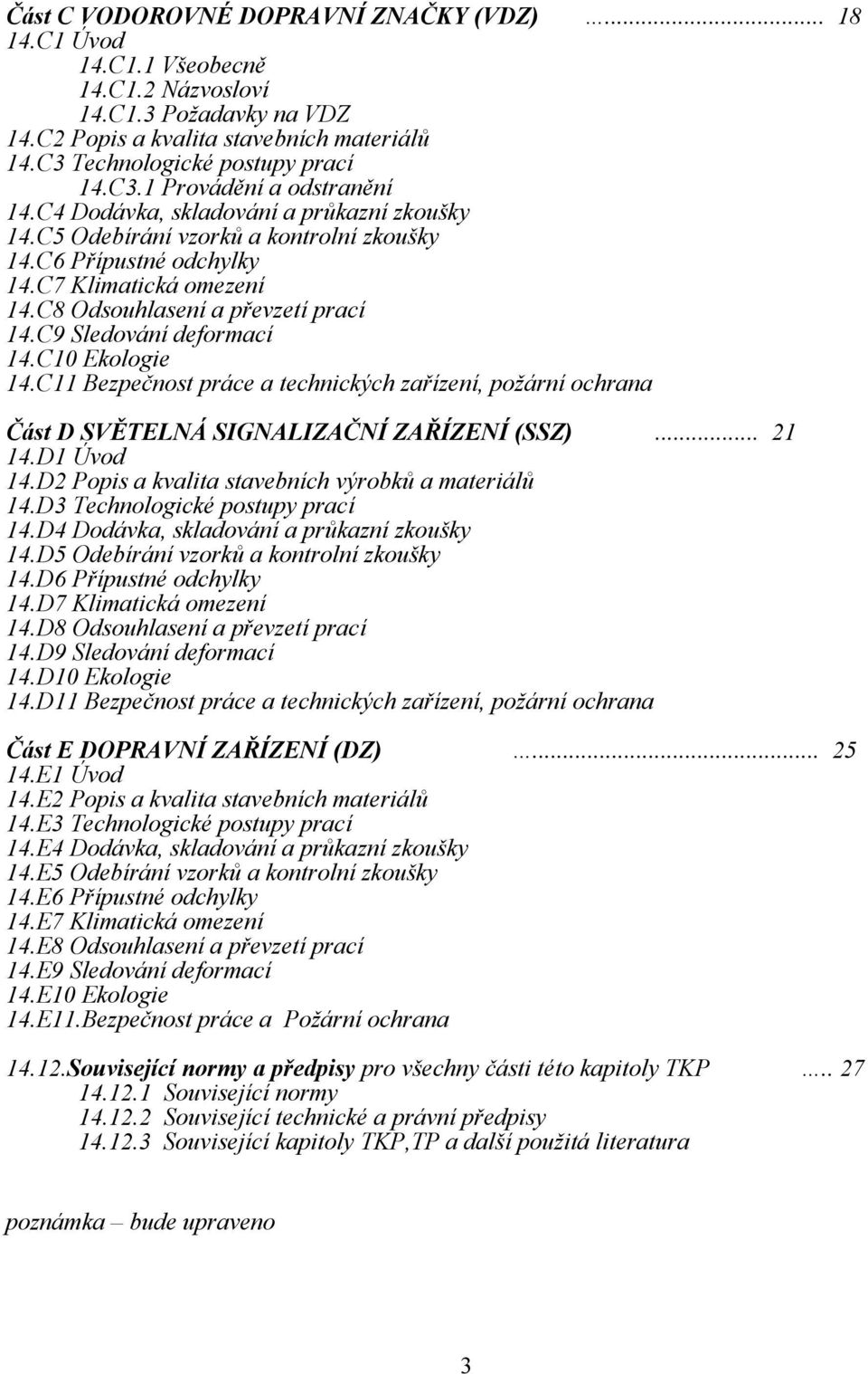 C8 Odsouhlasení a převzetí prací 14.C9 Sledování deformací 14.C10 Ekologie 14.C11 Bezpečnost práce a technických zařízení, požární ochrana Část D SVĚTELNÁ SIGNALIZAČNÍ ZAŘÍZENÍ (SSZ)... 21 14.