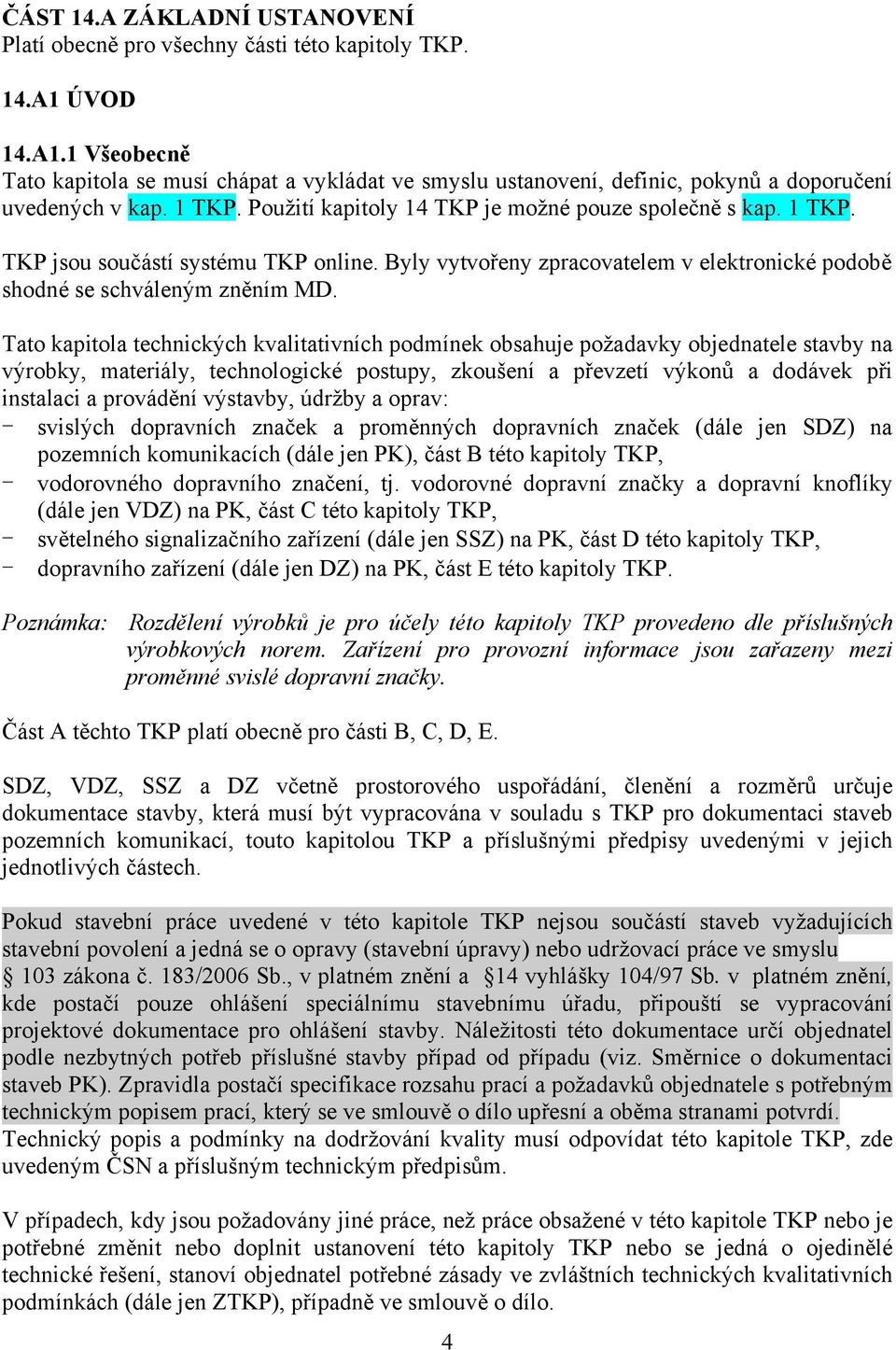 Byly vytvořeny zpracovatelem v elektronické podobě shodné se schváleným zněním MD.