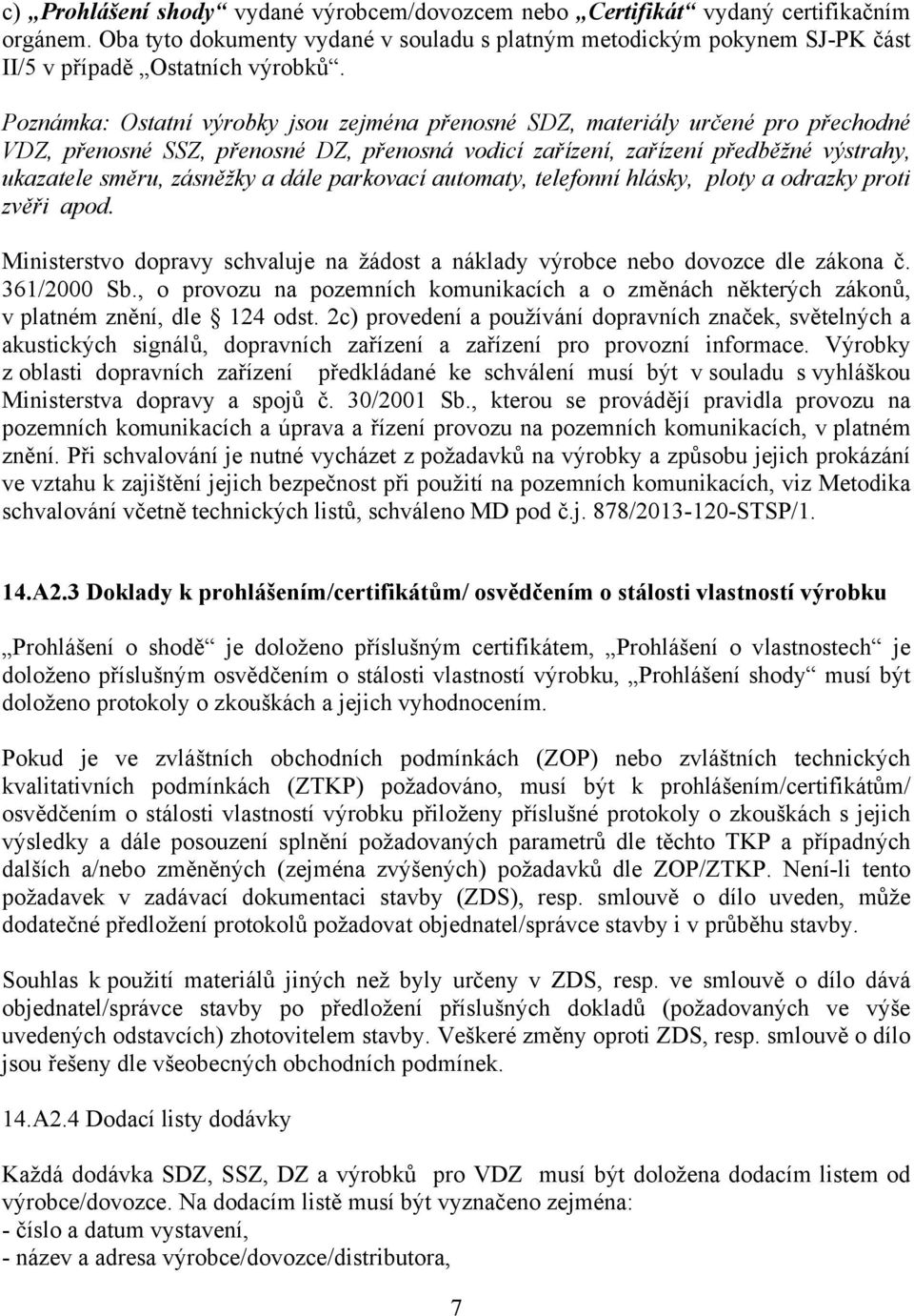 dále parkovací automaty, telefonní hlásky, ploty a odrazky proti zvěři apod. Ministerstvo dopravy schvaluje na žádost a náklady výrobce nebo dovozce dle zákona č. 361/2000 Sb.