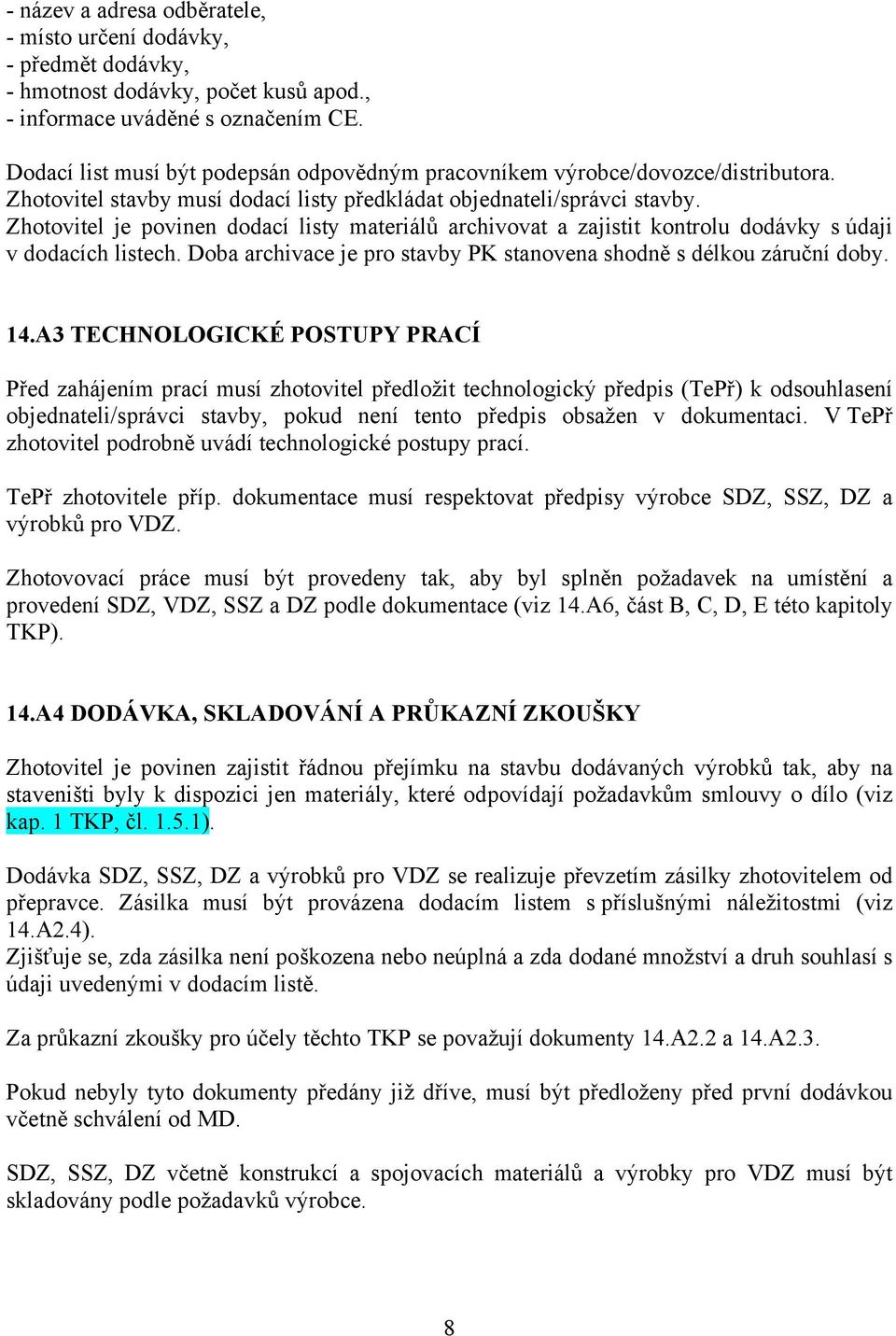 Zhotovitel je povinen dodací listy materiálů archivovat a zajistit kontrolu dodávky s údaji v dodacích listech. Doba archivace je pro stavby PK stanovena shodně s délkou záruční doby. 14.