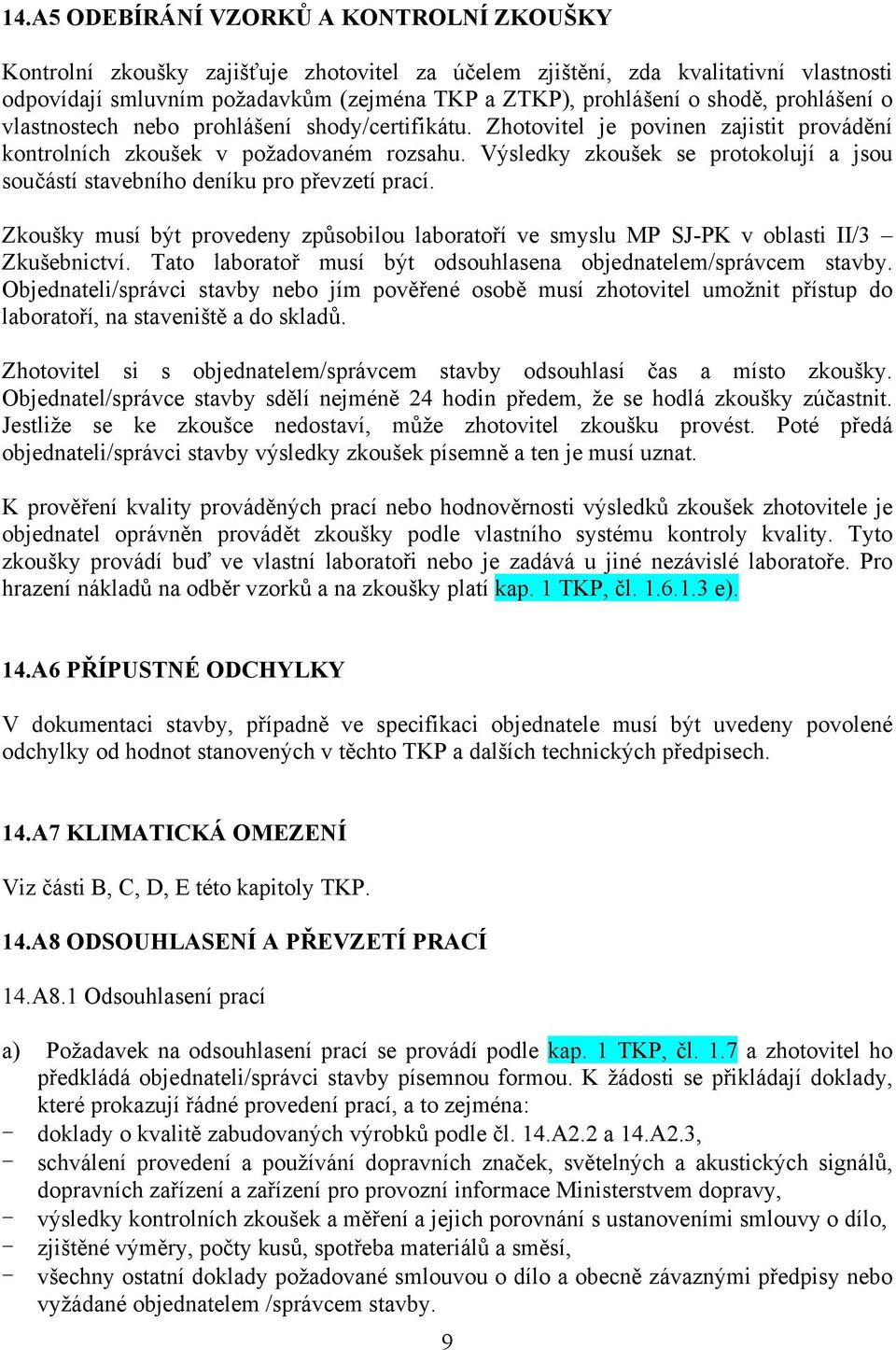 Výsledky zkoušek se protokolují a jsou součástí stavebního deníku pro převzetí prací. Zkoušky musí být provedeny způsobilou laboratoří ve smyslu MP SJ-PK v oblasti II/3 Zkušebnictví.