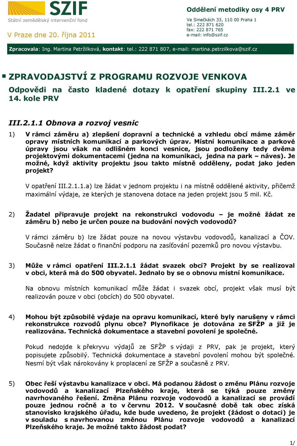 Místní komunikace a parkové úpravy jsou však na odlišném konci vesnice, jsou podloženy tedy dvěma projektovými dokumentacemi (jedna na komunikaci, jedna na park náves).