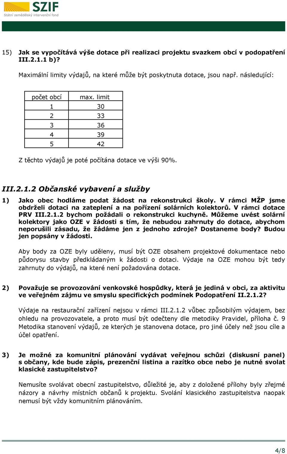 V rámci MŽP jsme obdrželi dotaci na zateplení a na pořízení solárních kolektorů. V rámci dotace PRV III.2.1.2 bychom požádali o rekonstrukci kuchyně.