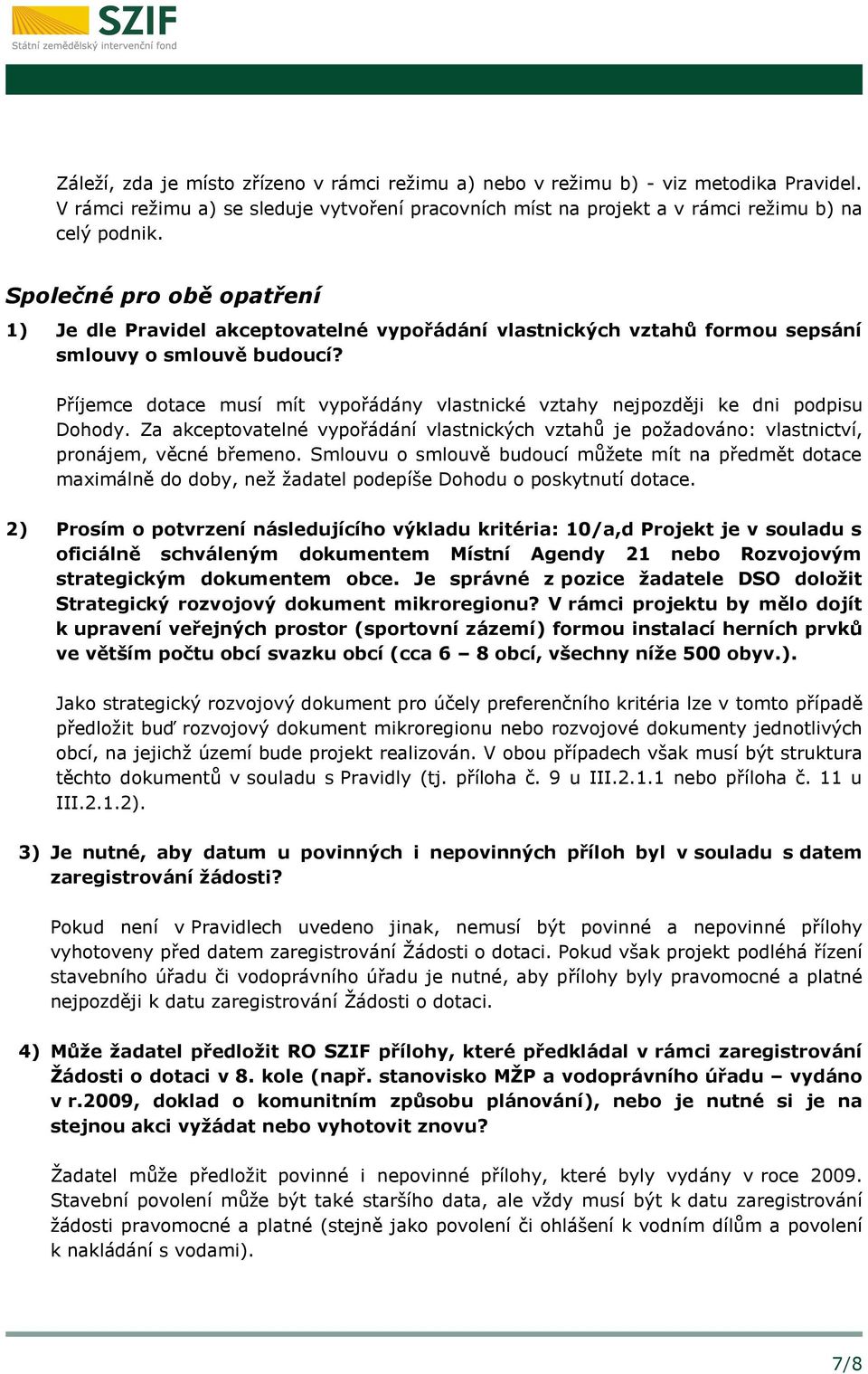 Příjemce dotace musí mít vypořádány vlastnické vztahy nejpozději ke dni podpisu Dohody. Za akceptovatelné vypořádání vlastnických vztahů je požadováno: vlastnictví, pronájem, věcné břemeno.