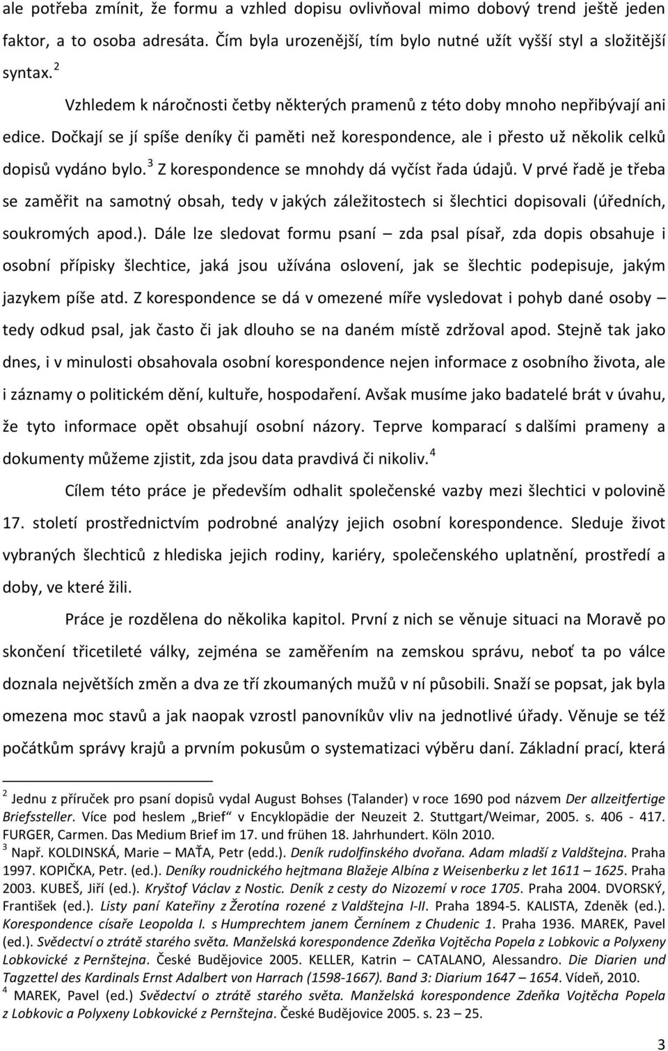 3 Z korespondence se mnohdy dá vyčíst řada údajů. V prvé řadě je třeba se zaměřit na samotný obsah, tedy v jakých záležitostech si šlechtici dopisovali (úředních, soukromých apod.).