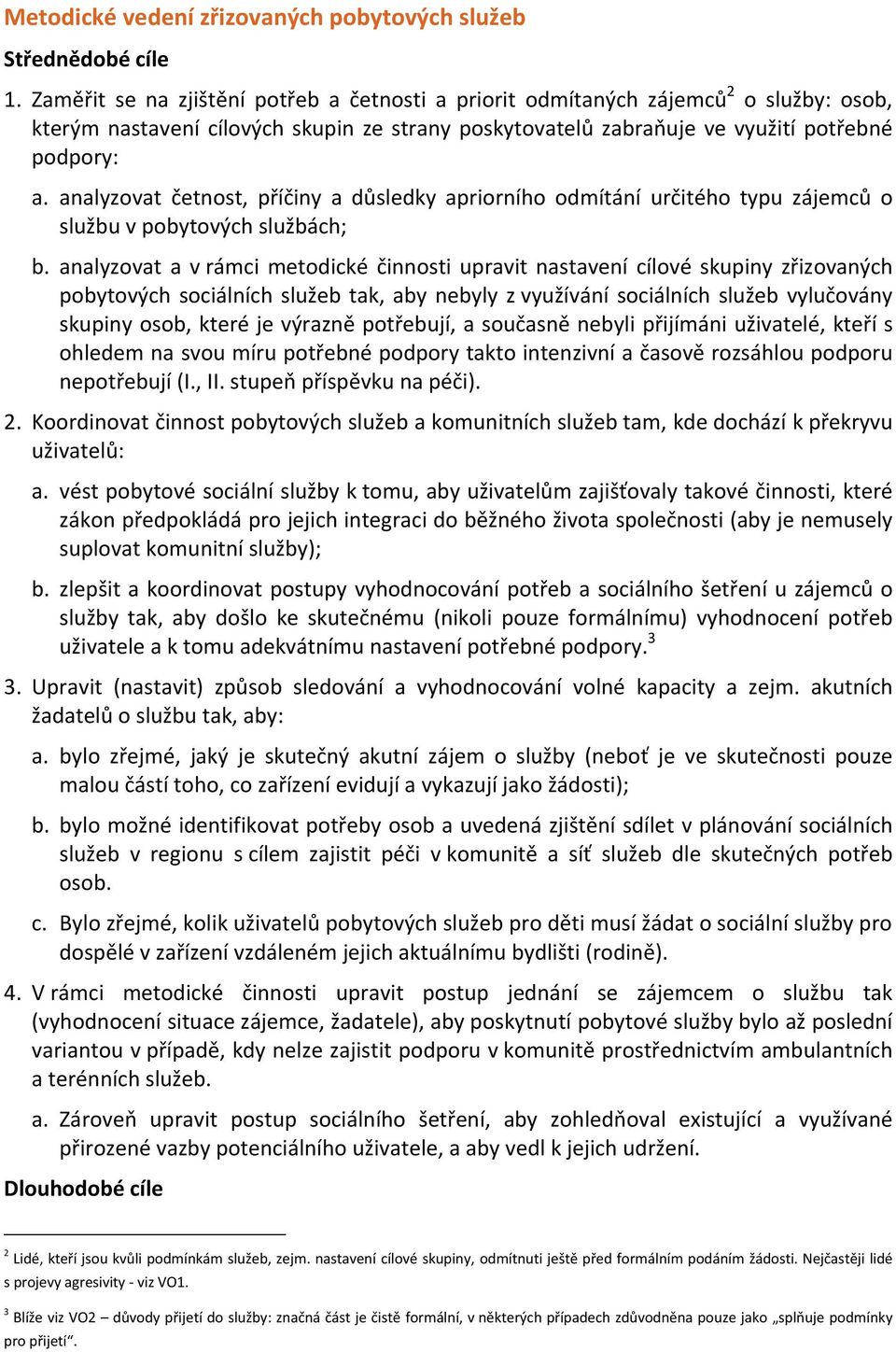 analyzovat četnost, příčiny a důsledky apriorního odmítání určitého typu zájemců o službu v pobytových službách; b.
