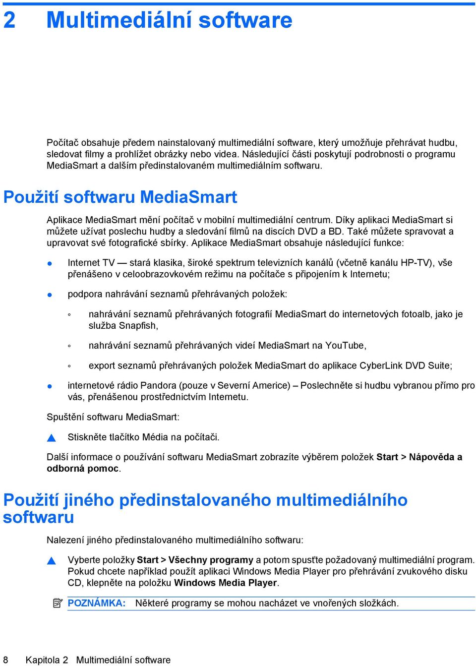 Použití softwaru MediaSmart Aplikace MediaSmart mění počítač v mobilní multimediální centrum. Díky aplikaci MediaSmart si můžete užívat poslechu hudby a sledování filmů na discích DVD a BD.