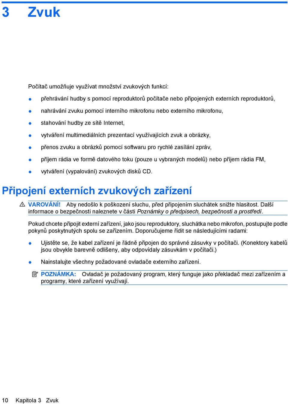 rádia ve formě datového toku (pouze u vybraných modelů) nebo příjem rádia FM, vytváření (vypalování) zvukových disků CD. Připojení externích zvukových zařízení VAROVÁNÍ!