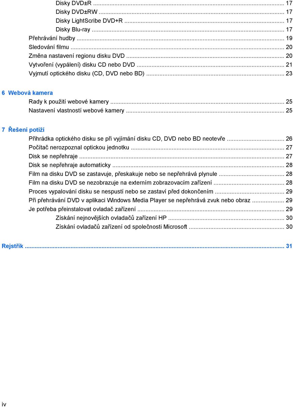 .. 25 7 Řešení potíží Přihrádka optického disku se při vyjímání disku CD, DVD nebo BD neotevře... 26 Počítač nerozpoznal optickou jednotku... 27 Disk se nepřehraje... 27 Disk se nepřehraje automaticky.