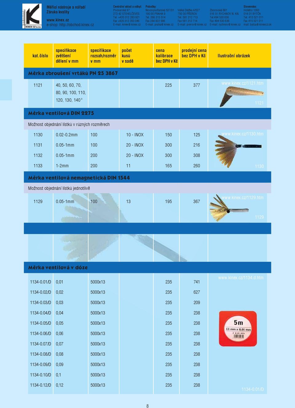 120, 130, 140 /1121.htm 1121 Měrka ventilová DIN 2275 Možnost objednání lístků v různých rozměrech 1130 0.02-0.2mm 100 10 - INOX 150 125 /1130.htm 1131 0.05-1mm 100 20 - INOX 300 216 1132 0.