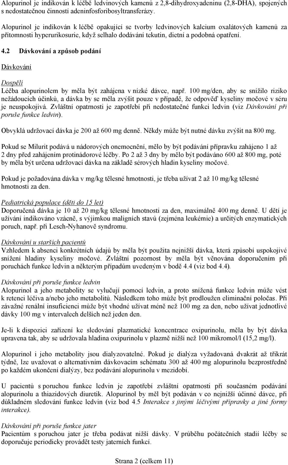 2 Dávkování a způsob podání Dávkování Dospělí Léčba alopurinolem by měla být zahájena v nízké dávce, např.