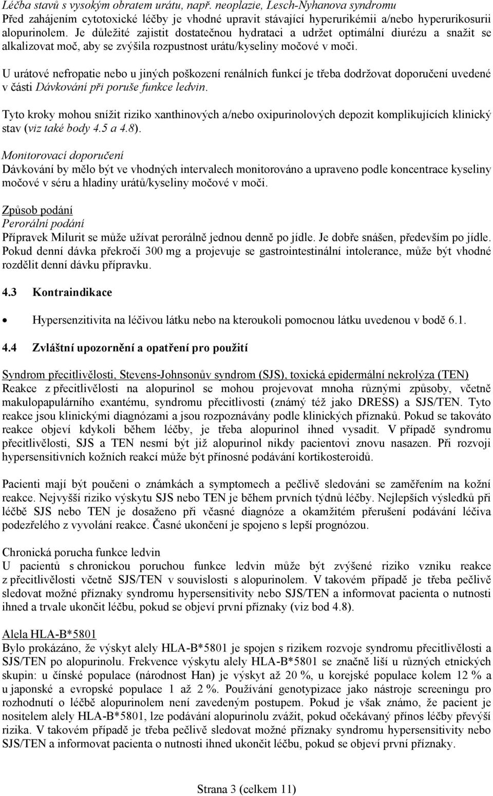 U urátové nefropatie nebo u jiných poškození renálních funkcí je třeba dodržovat doporučení uvedené v části Dávkování při poruše funkce ledvin.