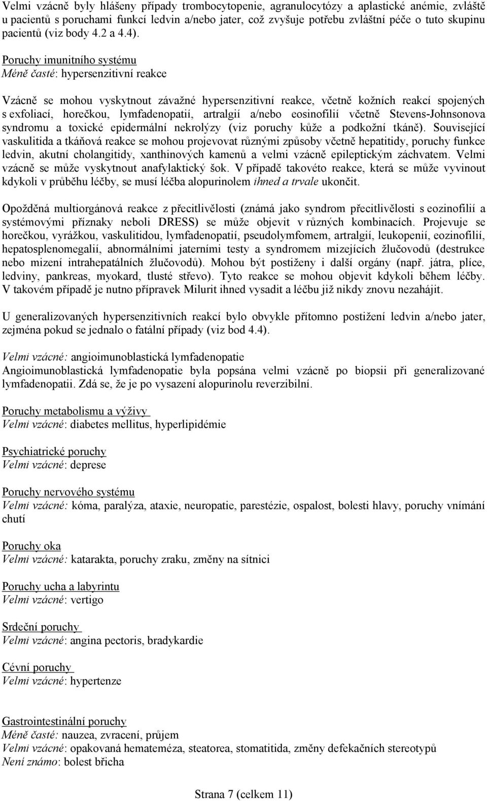 Poruchy imunitního systému Méně časté: hypersenzitivní reakce Vzácně se mohou vyskytnout závažné hypersenzitivní reakce, včetně kožních reakcí spojených s exfoliací, horečkou, lymfadenopatií,